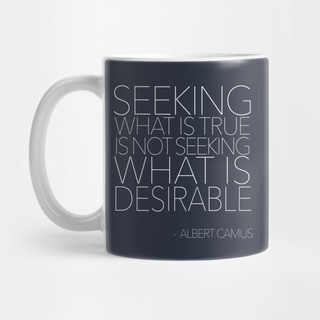 Seeking what is true is not seeking what is desirable.   // Albert Camus Typographic Quote by DankFutura